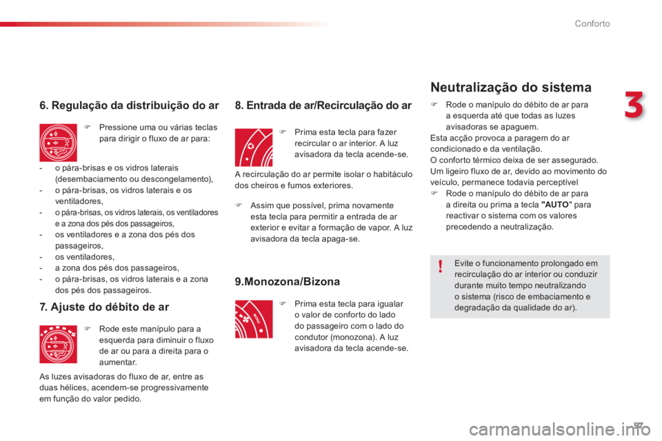 CITROEN C3 PICASSO 2014  Manual do condutor (in Portuguese) 3
Conforto
57
   
6. Regulação da distribuição do ar 
�) 
 Pressione uma ou várias teclas 
para dirigir o fluxo de ar para: 
   
7.  Ajuste do débito de ar 
�) 
  Rode este manípulo para aesque