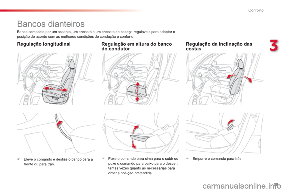 CITROEN C3 PICASSO 2014  Manual do condutor (in Portuguese) 3
Conforto
59
   
 
 
 
 
 
 
 
Bancos dianteiros 
 
Banco composto por um assento, um encosto e um encosto de cabeça reguláveis para adaptar a 
posição de acordo com as melhores condições de co