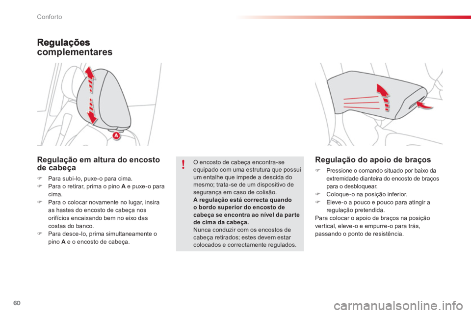 CITROEN C3 PICASSO 2014  Manual do condutor (in Portuguese) Conforto
60
   
Regulação do apoio de braços 
�)Pressione o comando situado por baixo da extremidade dianteira do encosto de braçospara o desbloquear. 
   
�) 
  Coloque-o na posição inferior. 
