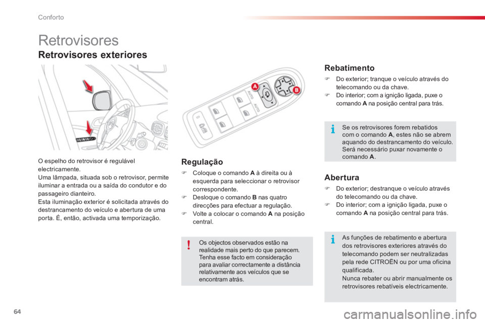 CITROEN C3 PICASSO 2014  Manual do condutor (in Portuguese) Conforto
64
   
 
 
 
 
Retrovisores 
 
O espelho do retrovisor é regulável 
electricamente. 
  Uma lâmpada, situada sob o retrovisor, permite 
iluminar a entrada ou a saída do condutor e do 
pass