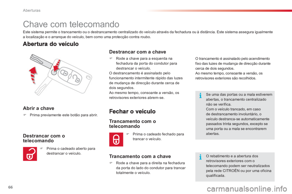 CITROEN C3 PICASSO 2014  Manual do condutor (in Portuguese) Aberturas
66
   
 
 
 
 
 
 
 
 
 
 
 
 
 
 
Chave com telecomando 
 
Este sistema permite o trancamento ou o destrancamento centralizado do veículo através da fechadura ou à distância. Este siste