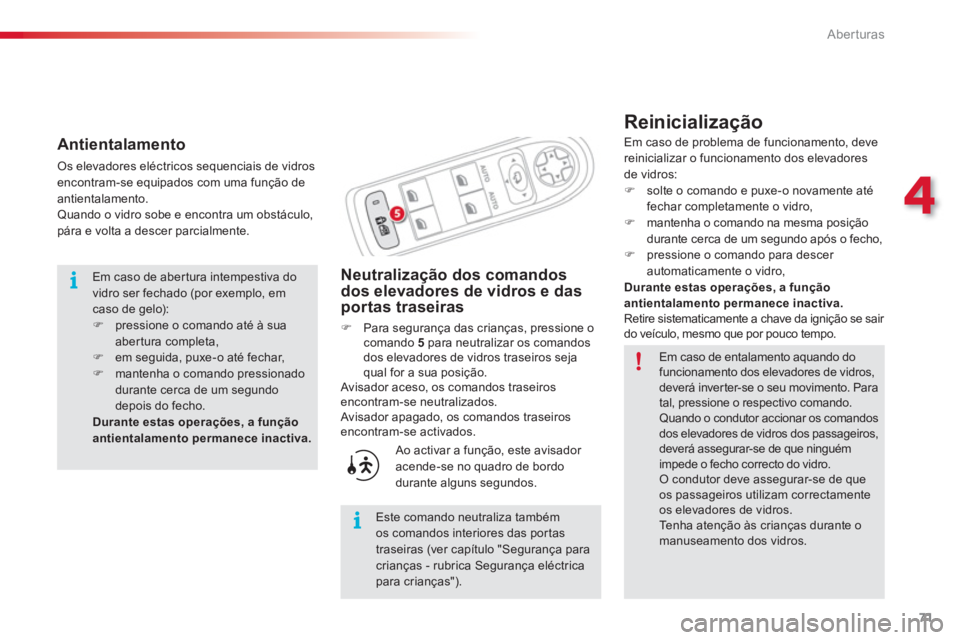 CITROEN C3 PICASSO 2014  Manual do condutor (in Portuguese) 4
Aberturas
71
   
Reinicialização
Neutralização dos comandos dos elevadores de vidros e dasportas traseiras
�)Para segurança das crianças, pressione o comando 5  
para neutralizar os comandos 
