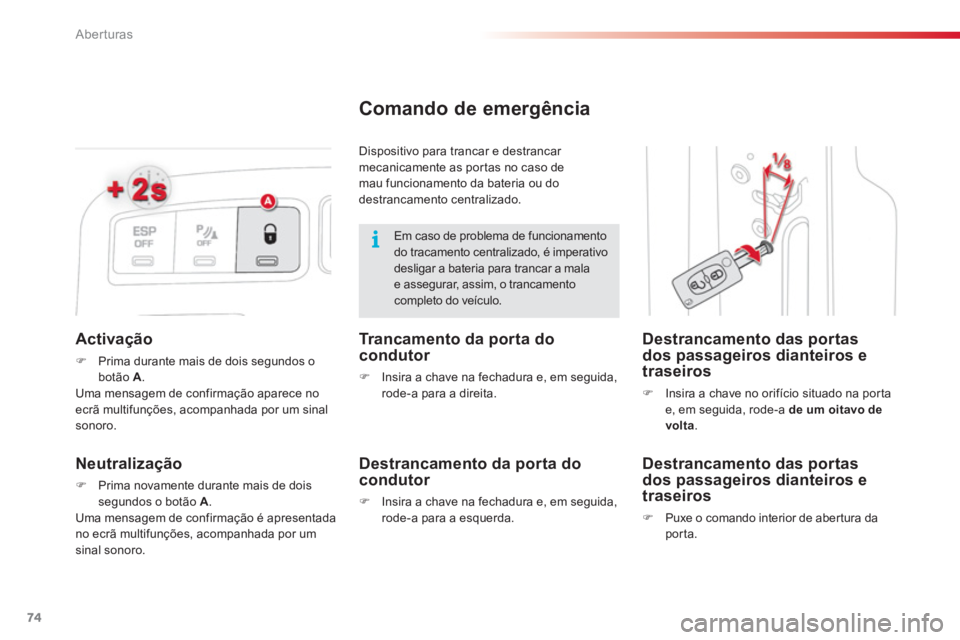 CITROEN C3 PICASSO 2014  Manual do condutor (in Portuguese) Aberturas
74
   
Activação 
�)Prima durante mais de dois segundos obotão  A.
  Uma mensagem de confirmação aparece no 
ecrã multifunções, acompanhada por um sinal 
sonoro.  
 
 
Neutralizaçã