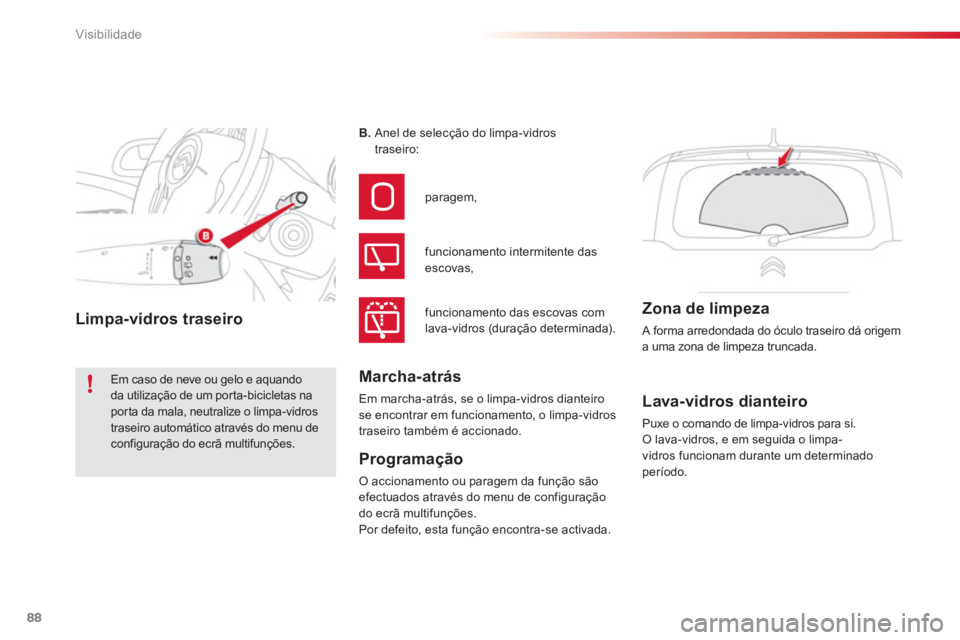 CITROEN C3 PICASSO 2014  Manual do condutor (in Portuguese) Visibilidade
88
   
 
 
 
 
 
 
Lava-vidros dianteiro 
 
Puxe o comando de limpa-vidros para si. 
O lava-vidros, e em seguida o limpa-
vidros funcionam durante um determinado 
período.  
     
B. 
  