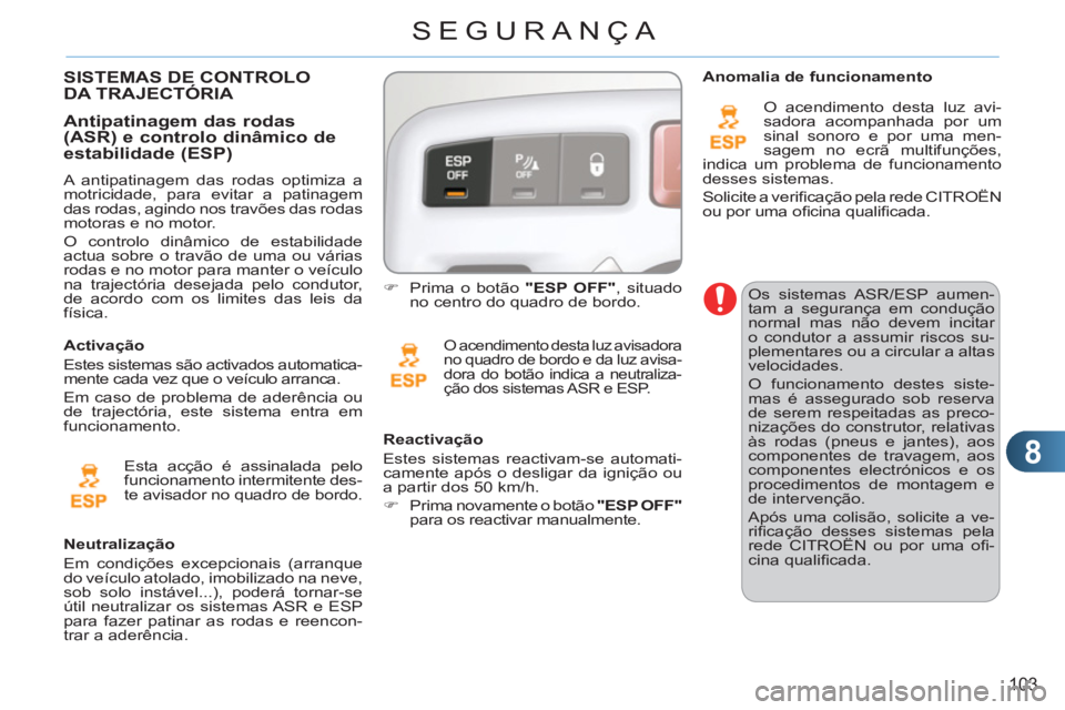 CITROEN C3 PICASSO 2012 Manual do condutor (in Portuguese) 8
103
SEGURANÇA
Os sistemas ASR/ESP aumen-
tam a segurança em condução
normal mas não devem incitar
o condutor a assumir riscos su-
plementares ou a circular a altas
velocidades.
O funcio CITROEN C3 PICASSO 2012 Manual do condutor (in Portuguese) 8
103
SEGURANÇA
Os sistemas ASR/ESP aumen-
tam a segurança em condução
normal mas não devem incitar
o condutor a assumir riscos su-
plementares ou a circular a altas
velocidades.
O funcio