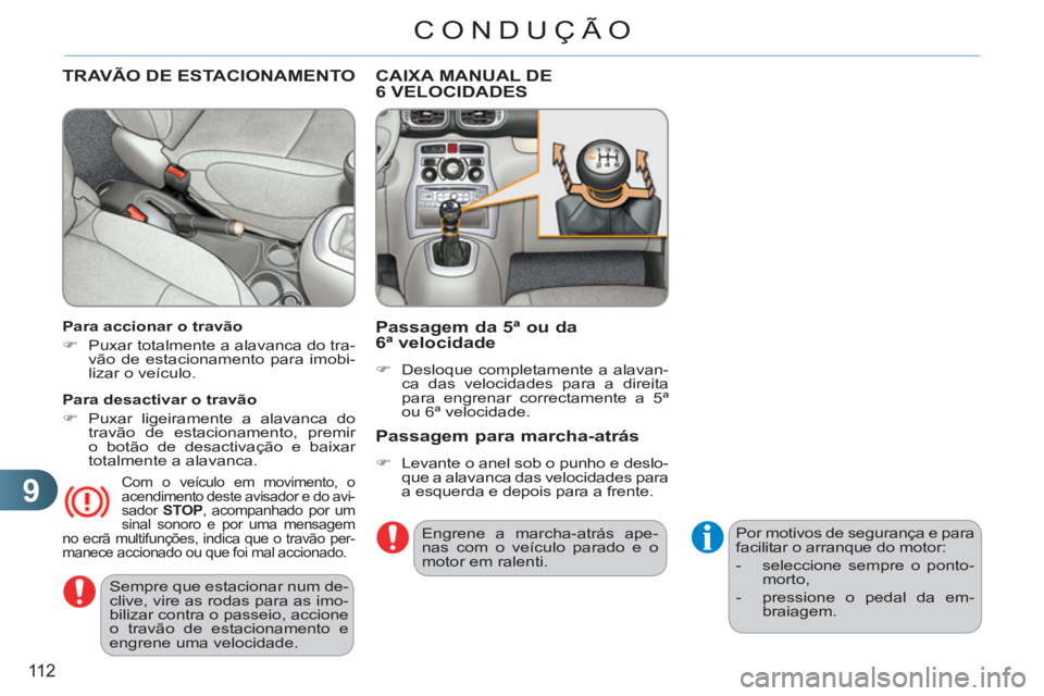 CITROEN C3 PICASSO 2012 Manual do condutor (in Portuguese) 9
11 2
CONDUÇÃO
Sempre que estacionar num de-
clive, vire as rodas para as imo-
bilizar contra o passeio, accione
o travão de estacionamento e
engrene uma velocidade.
TRAVÃO DE ESTACIONAME CITROEN C3 PICASSO 2012 Manual do condutor (in Portuguese) 9
11 2
CONDUÇÃO
Sempre que estacionar num de-
clive, vire as rodas para as imo-
bilizar contra o passeio, accione
o travão de estacionamento e
engrene uma velocidade.
TRAVÃO DE ESTACIONAME