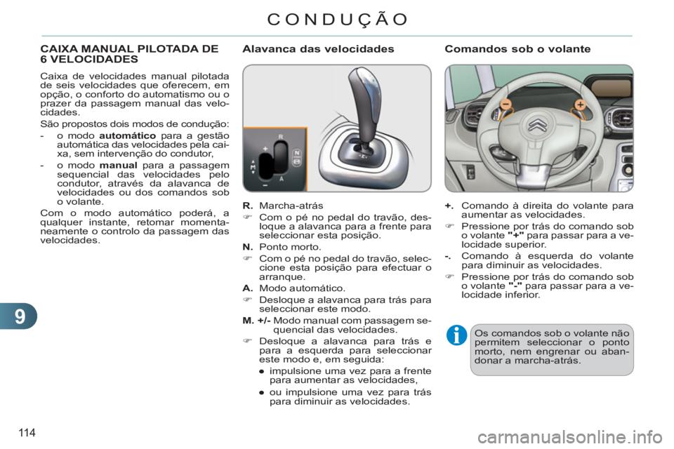 CITROEN C3 PICASSO 2012 Manual do condutor (in Portuguese) 9
11 4
CONDUÇÃO
CAIXA MANUAL PILOTADA DE
6 VELOCIDADES
Caixa de velocidades manual pilotada
de seis velocidades que oferecem, em
opção, o conforto do automatismo ou o
prazer da passagem m CITROEN C3 PICASSO 2012 Manual do condutor (in Portuguese) 9
11 4
CONDUÇÃO
CAIXA MANUAL PILOTADA DE
6 VELOCIDADES
Caixa de velocidades manual pilotada
de seis velocidades que oferecem, em
opção, o conforto do automatismo ou o
prazer da passagem m