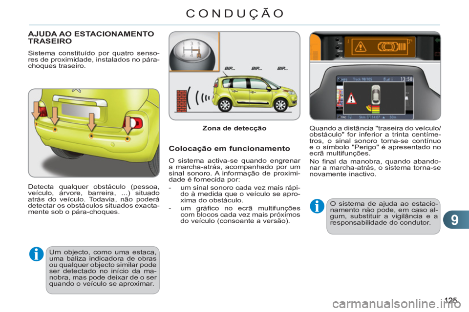 CITROEN C3 PICASSO 2012 Manual do condutor (in Portuguese) 9
CONDUÇÃO
AJUDA AO ESTACIONAMENTO TRASEIRO
Sistema constituído por quatro senso-
res de proximidade, instalados no pára-
choques traseiro.
Detecta qualquer obstáculo (pessoa,
veículo, ár CITROEN C3 PICASSO 2012 Manual do condutor (in Portuguese) 9
CONDUÇÃO
AJUDA AO ESTACIONAMENTO TRASEIRO
Sistema constituído por quatro senso-
res de proximidade, instalados no pára-
choques traseiro.
Detecta qualquer obstáculo (pessoa,
veículo, ár