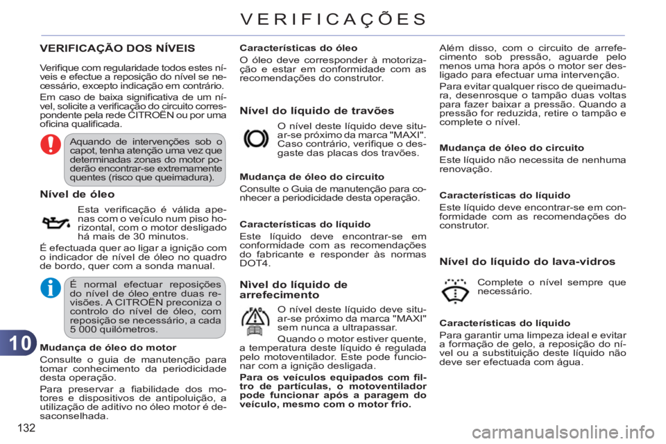 CITROEN C3 PICASSO 2012 Manual do condutor (in Portuguese) 10
132
VERIFICAÇÕES
VERIFICAÇÃO DOS NÍVEIS
Nível do líquido de travões
Nível de óleo
Esta verifi cação é válida ape-
nas com o veículo num piso ho-
rizontal, com o motor deslig CITROEN C3 PICASSO 2012 Manual do condutor (in Portuguese) 10
132
VERIFICAÇÕES
VERIFICAÇÃO DOS NÍVEIS
Nível do líquido de travões
Nível de óleo
Esta verifi cação é válida ape-
nas com o veículo num piso ho-
rizontal, com o motor deslig