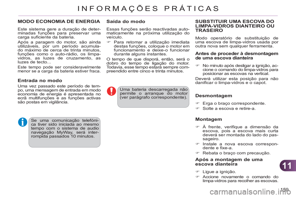 CITROEN C3 PICASSO 2012  Manual do condutor (in Portuguese) 11
159
INFORMAÇÕES PRÁTICAS
  Uma bateria descarregada não 
permite o arranque do motor 
(ver parágrafo correspondente).  
  Se uma comunicação telefóni-
ca tiver sido iniciada ao mesmo 
tempo