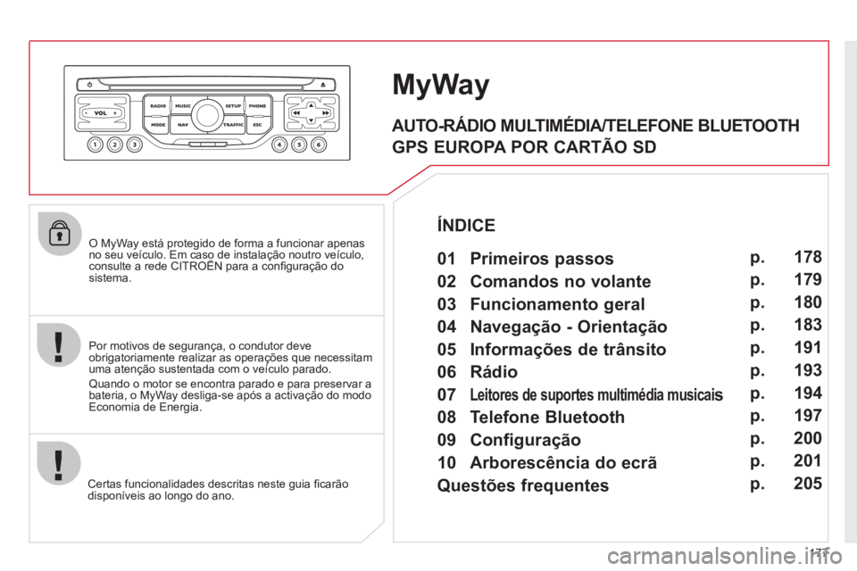 CITROEN C3 PICASSO 2012 Manual do condutor (in Portuguese) 177
O MyWay está protegido de forma a funcionar apenasno seu veículo. Em caso de instalação noutro veículo,consulte a rede CITROËN para a confi guração doç
sistema.
Certas funcionalidad CITROEN C3 PICASSO 2012 Manual do condutor (in Portuguese) 177
O MyWay está protegido de forma a funcionar apenasno seu veículo. Em caso de instalação noutro veículo,consulte a rede CITROËN para a confi guração doç
sistema.
Certas funcionalidad