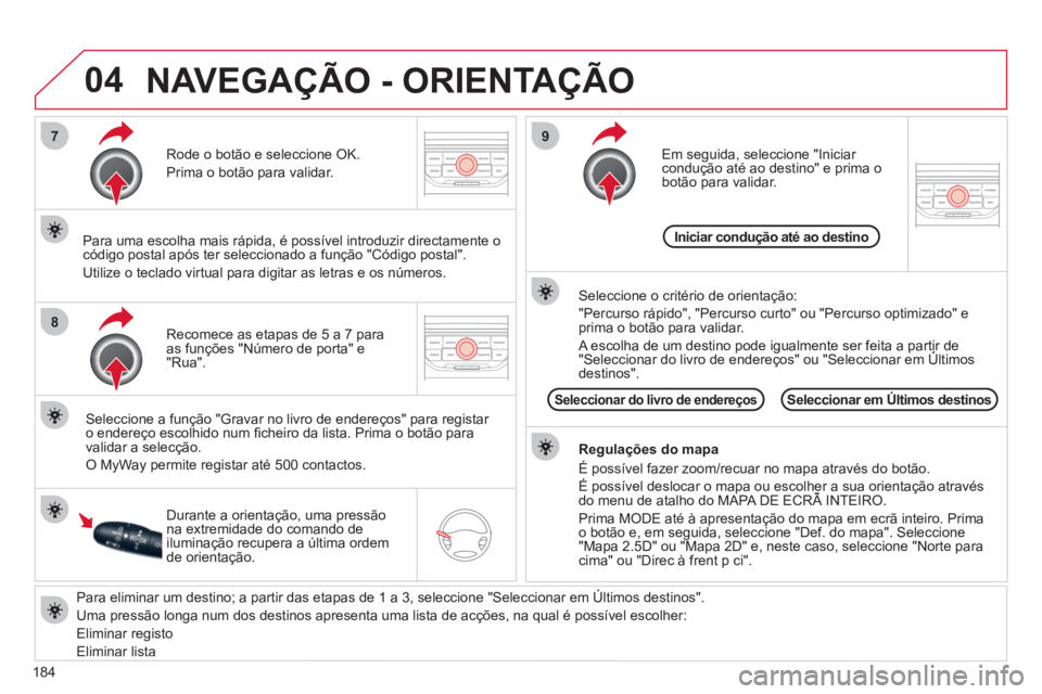 CITROEN C3 PICASSO 2012 Manual do condutor (in Portuguese) 184
04
7
8
9
Para eliminar um destino; a partir das etapas de 1 a 3, seleccione "Seleccionar em Últimos destinos" .
Uma pressão longa num dos destinos apresenta uma lista de acções, na qua CITROEN C3 PICASSO 2012 Manual do condutor (in Portuguese) 184
04
7
8
9
Para eliminar um destino; a partir das etapas de 1 a 3, seleccione "Seleccionar em Últimos destinos" .
Uma pressão longa num dos destinos apresenta uma lista de acções, na qua