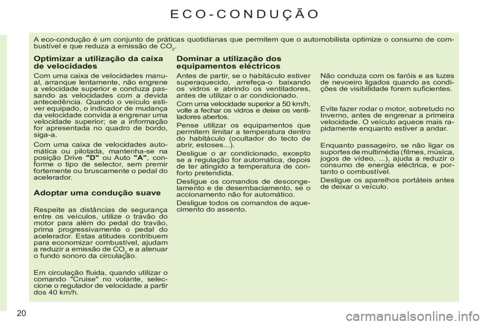 CITROEN C3 PICASSO 2012 Manual do condutor (in Portuguese) 20
ECO-CONDUÇÃO
A eco-condução é um conjunto de práticas quotidianas que permitem que o automobilista optimize o consumo de com-
bustível e que reduza a emissão de CO
2.
Optimizar a utiliza CITROEN C3 PICASSO 2012 Manual do condutor (in Portuguese) 20
ECO-CONDUÇÃO
A eco-condução é um conjunto de práticas quotidianas que permitem que o automobilista optimize o consumo de com-
bustível e que reduza a emissão de CO
2.
Optimizar a utiliza