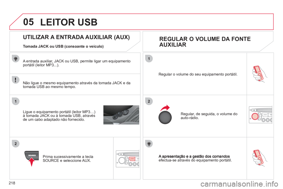 CITROEN C3 PICASSO 2012 Manual do condutor (in Portuguese) 218
05
1
21
2
SOURCEefectua-se através do equipamento portátil. Re
gular o volume do seu equipamento portátil.
Regular, de seguida, o volume do auto-rádio.
CITROEN C3 PICASSO 2012 Manual do condutor (in Portuguese) 218
05
1
21
2
SOURCEefectua-se através do equipamento portátil. Re
gular o volume do seu equipamento portátil.
Regular, de seguida, o volume do auto-rádio.