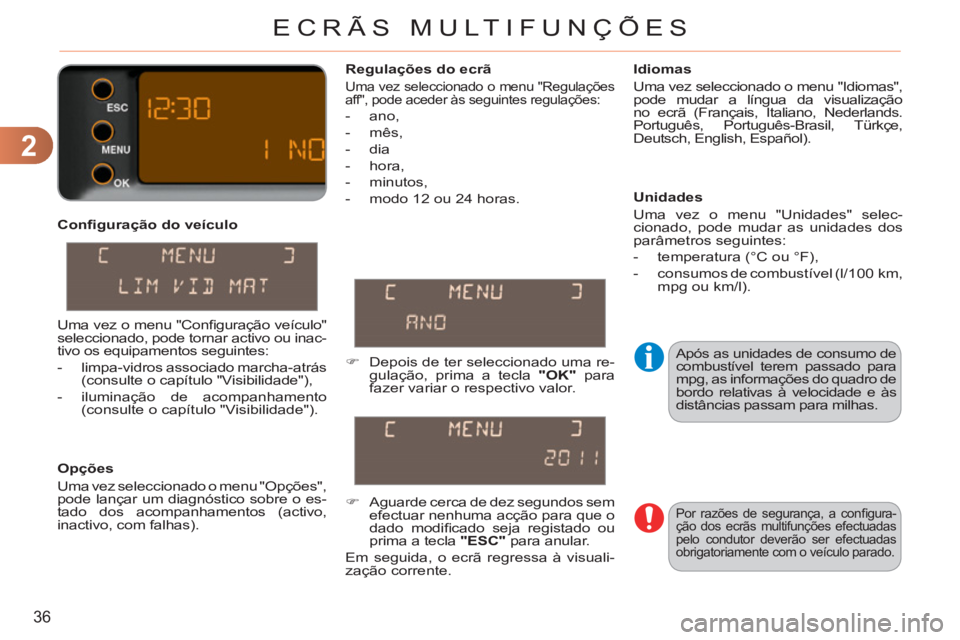 CITROEN C3 PICASSO 2012  Manual do condutor (in Portuguese) 2
36
ECRÃS MULTIFUNÇÕES
   
Conﬁ guração do veículo 
   
Opções 
  Uma vez seleccionado o menu "Opções", 
pode lançar um diagnóstico sobre o es-
tado dos acompanhamentos (activo, 
inacti
