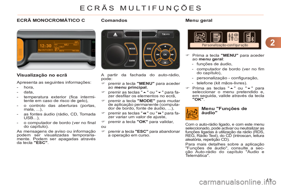 CITROEN C3 PICASSO 2012  Manual do condutor (in Portuguese) 2
41
ECRÃS MULTIFUNÇÕES
   Visualização no ecrã
 
Apresenta as seguintes informações: 
   
 
-  hora, 
   
-  data, 
   
-   temperatura exterior (ﬁ ca  intermi-
tente em caso de risco de ge
