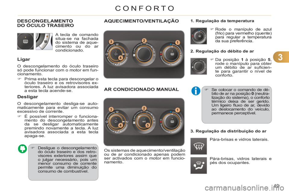 CITROEN C3 PICASSO 2012  Manual do condutor (in Portuguese) 3
49
CONFORTO
   
2. Regulação do débito de ar 
   
 
�) 
 Da posição  1 
 à posição  5 
, 
rode o manípulo para obter 
um débito de ar suﬁ cien-
te para garantir o nível de 
conforto. 
 