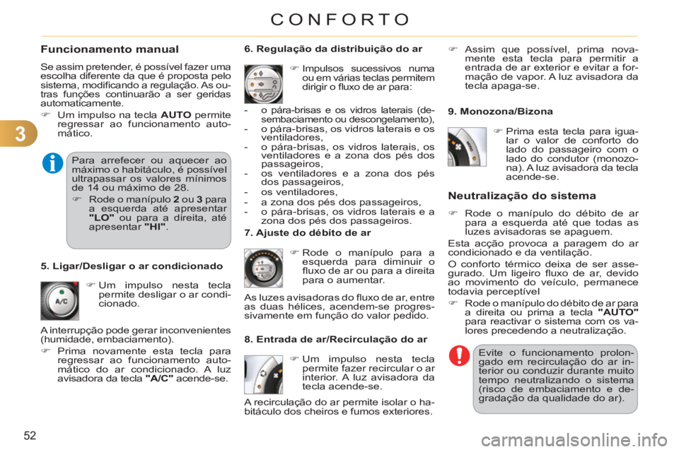 CITROEN C3 PICASSO 2012  Manual do condutor (in Portuguese) 3
52
CONFORTO
   
Funcionamento manual
 
Se assim pretender, é possível fazer uma 
escolha diferente da que é proposta pelo 
sistema, modiﬁ cando a regulação. As ou-
tras funções continuarão