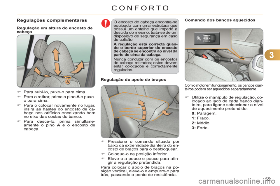 CITROEN C3 PICASSO 2012  Manual do condutor (in Portuguese) 3
55
CONFORTO
   
 
�) 
 Pressione o comando situado por 
baixo da extremidade dianteira do en-
costo de braços para o desbloquear. 
   
�) 
  Coloque-o na posição inferior. 
   
�) 
  Eleve-o a po
