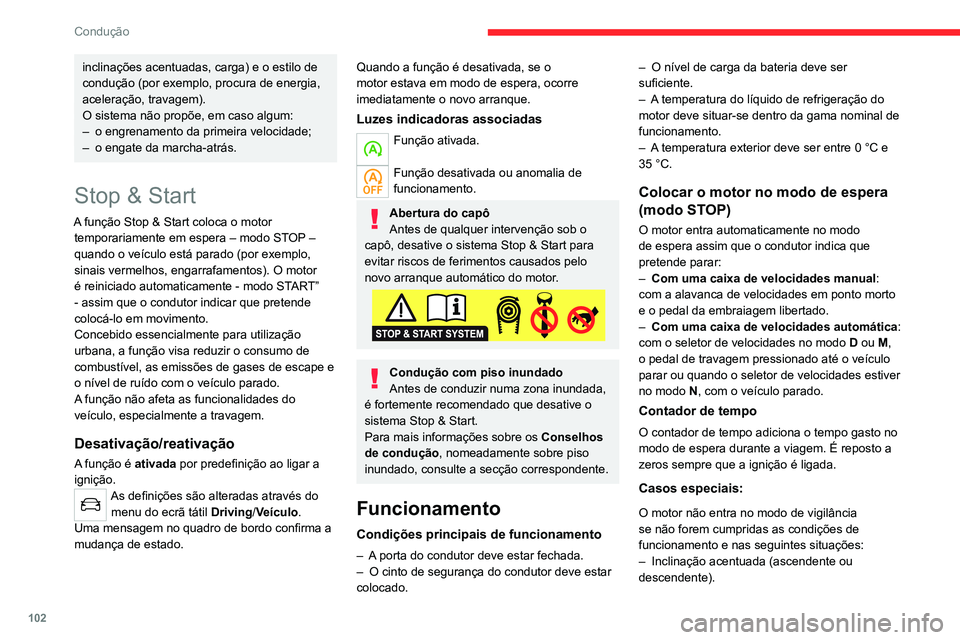 CITROEN C4 2021  Manual do condutor (in Portuguese) 102
Condução
– O veículo não excedeu os 10 km/h desde o 
último arranque do motor (com a chave ou o 
botão START/STOP).
–  Necessário para manter uma temperatura 
confortável no habitácul