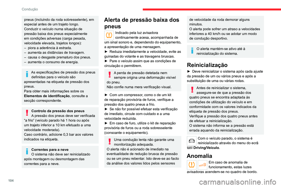 CITROEN C4 2021  Manual do condutor (in Portuguese) 104
Condução
É apresentada uma mensagem acompanhada 
de um sinal sonoro.
Neste caso, a função de controlo de baixa 
pressão dos pneus já não é efetuada.
Solicite a verificação por um conces