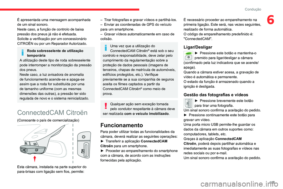 CITROEN C4 2021  Manual do condutor (in Portuguese) 105
Condução
6É apresentada uma mensagem acompanhada 
de um sinal sonoro.
Neste caso, a função de controlo de baixa 
pressão dos pneus já não é efetuada.
Solicite a verificação por um conce