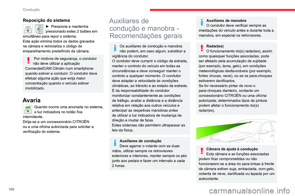 CITROEN C4 2021  Manual do condutor (in Portuguese) 106
Condução
Em caso de tempo húmido e frio, desembacie 
regularmente o para-brisas.
Fraca visibilidade (iluminação insuficiente, 
chuva forte, nevoeiro intenso, queda de 
neve), encandeamento (l