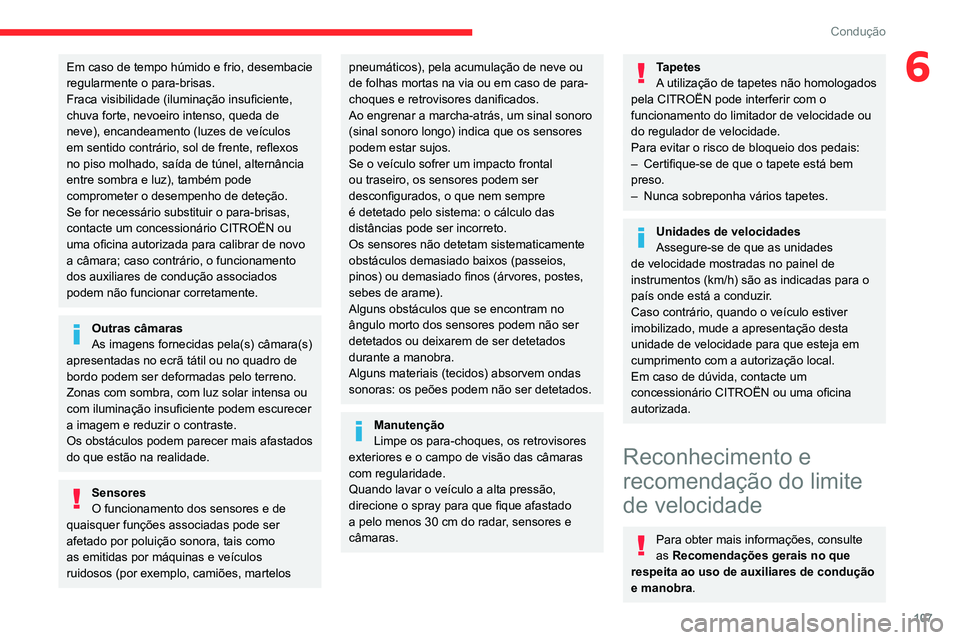 CITROEN C4 2021  Manual do condutor (in Portuguese) 107
Condução
6Em caso de tempo húmido e frio, desembacie 
regularmente o para-brisas.
Fraca visibilidade (iluminação insuficiente, 
chuva forte, nevoeiro intenso, queda de 
neve), encandeamento (