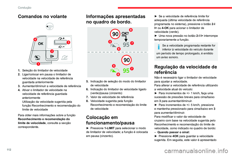 CITROEN C4 2021  Manual do condutor (in Portuguese) 11 2
Condução
de imediato como a nova velocidade de 
referência no quadro de bordo.
– Depois de passar o sinal:
►  Pressione  4OK. A mensagem “OK?” é 
apresentada confirmar o pedido para g