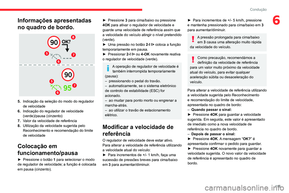 CITROEN C4 2021  Manual do condutor (in Portuguese) 11 5
Condução
6Informações apresentadas 
no quadro de bordo.
 
 
5.Indicação da seleção do modo do regulador 
de velocidade
6. Indicação do regulador de velocidade 
(verde)/pausa (cinzento)
