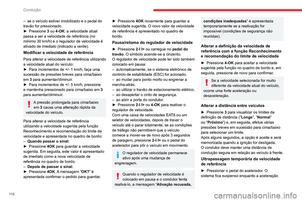 CITROEN C4 2021  Manual do condutor (in Portuguese) 11 8
Condução
for mantida. A velocidade junto do símbolo 
desaparece do quadro de bordo.
Desmarcar o sistema
► Pressione  1-ASSIST até os símbolos 
desaparecerem do quadro de bordo. 
Mensagens 