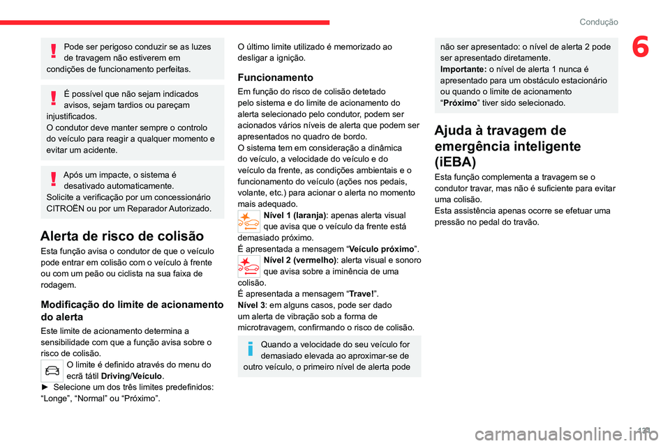 CITROEN C4 2021 Manual do condutor (in Portuguese) 131
Condução
6Pode ser perigoso conduzir se as luzes
de travagem não estiverem em
condições de funcionamento perfeitas.
É possível que não sejam indicados
avisos, sejam tardios ou pareçam CITROEN C4 2021 Manual do condutor (in Portuguese) 131
Condução
6Pode ser perigoso conduzir se as luzes
de travagem não estiverem em
condições de funcionamento perfeitas.
É possível que não sejam indicados
avisos, sejam tardios ou pareçam