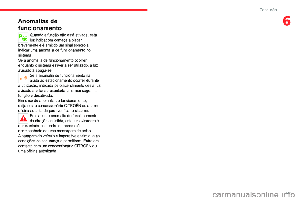 CITROEN C4 2021 Manual do condutor (in Portuguese) 143
Condução
6Anomalias de funcionamento
Quando a função não está ativada, esta
luz indicadora começa a piscar
brevemente e é emitido um sinal sonoro a
indicar uma anomalia de funcionamento CITROEN C4 2021 Manual do condutor (in Portuguese) 143
Condução
6Anomalias de funcionamento
Quando a função não está ativada, esta
luz indicadora começa a piscar
brevemente e é emitido um sinal sonoro a
indicar uma anomalia de funcionamento