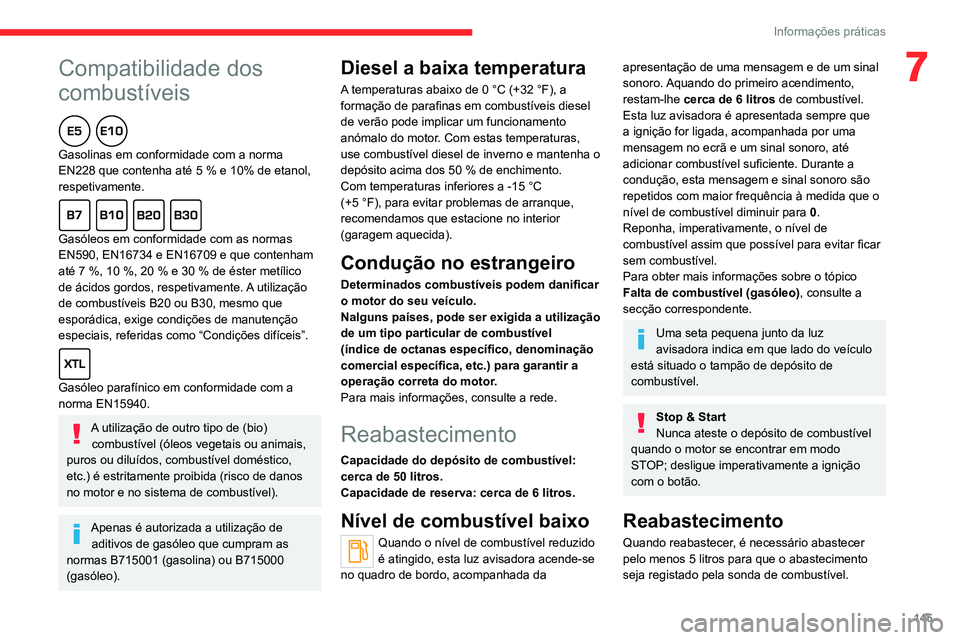 CITROEN C4 2021 Manual do condutor (in Portuguese)
145
Informações práticas
7Compatibilidade dos
combustíveis
Gasolinas em conformidade com a norma
EN228 que contenha até 5 % e 10% de etanol,
respetivamente.
Gasóleos em conformidade CITROEN C4 2021 Manual do condutor (in Portuguese)
145
Informações práticas
7Compatibilidade dos
combustíveis
Gasolinas em conformidade com a norma
EN228 que contenha até 5 % e 10% de etanol,
respetivamente.
Gasóleos em conformidade