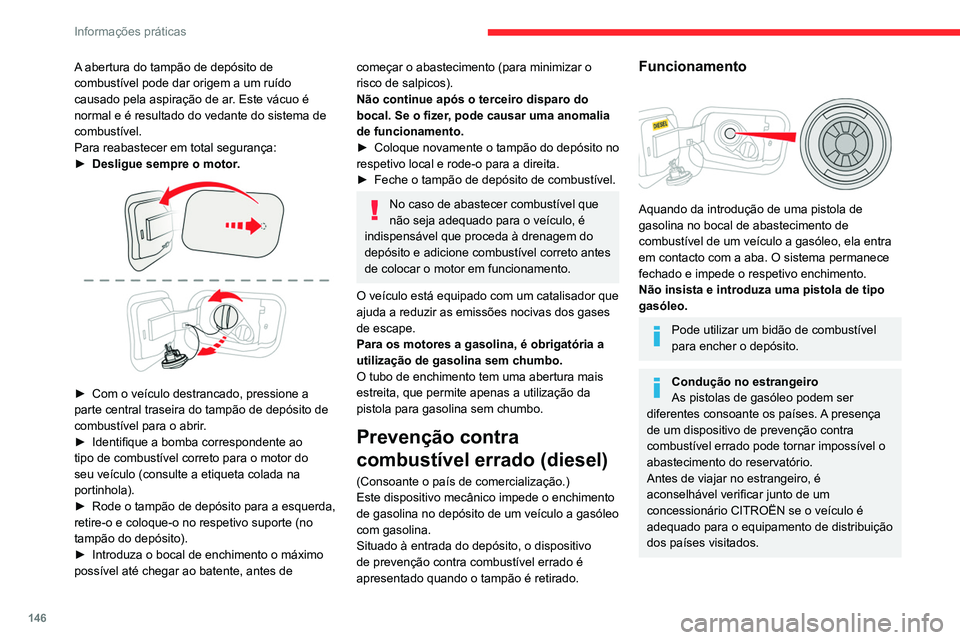 CITROEN C4 2021 Manual do condutor (in Portuguese) 146
Informações práticas
A abertura do tampão de depósito de
combustível pode dar origem a um ruído
causado pela aspiração de ar. Este vácuo é
normal e é resultado do vedante do sistema CITROEN C4 2021 Manual do condutor (in Portuguese) 146
Informações práticas
A abertura do tampão de depósito de
combustível pode dar origem a um ruído
causado pela aspiração de ar. Este vácuo é
normal e é resultado do vedante do sistema