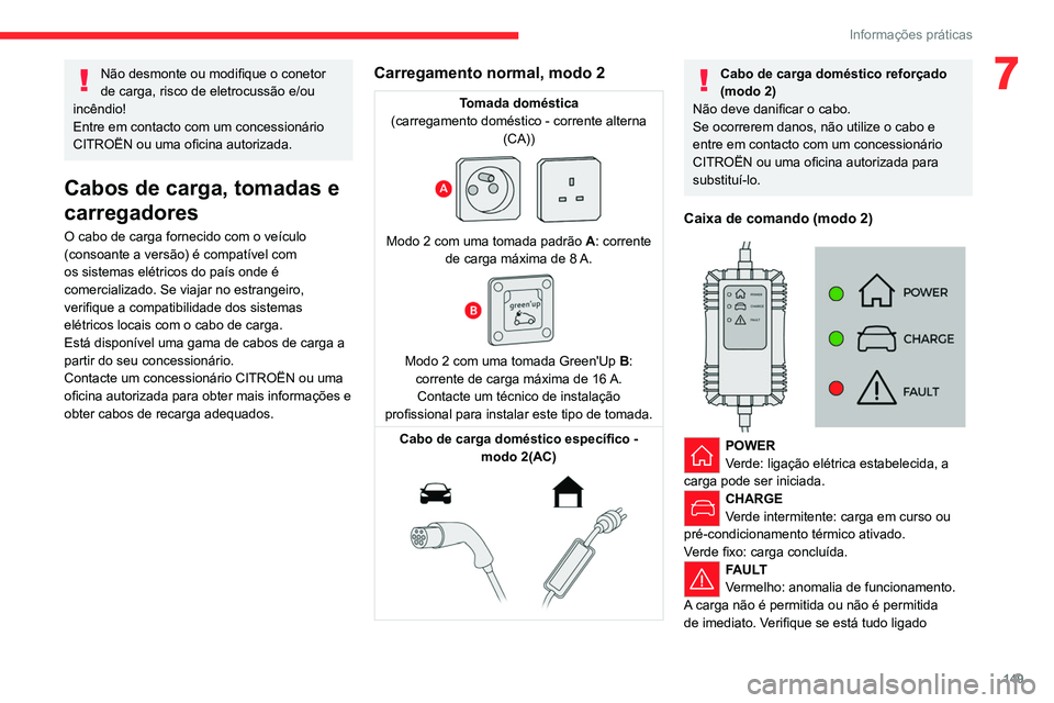 CITROEN C4 2021 Manual do condutor (in Portuguese) 149
Informações práticas
7Não desmonte ou modifique o conetor
de carga, risco de eletrocussão e/ou
incêndio!
Entre em contacto com um concessionário
CITROËN ou uma oficina autorizada.
Cabos CITROEN C4 2021 Manual do condutor (in Portuguese) 149
Informações práticas
7Não desmonte ou modifique o conetor
de carga, risco de eletrocussão e/ou
incêndio!
Entre em contacto com um concessionário
CITROËN ou uma oficina autorizada.
Cabos