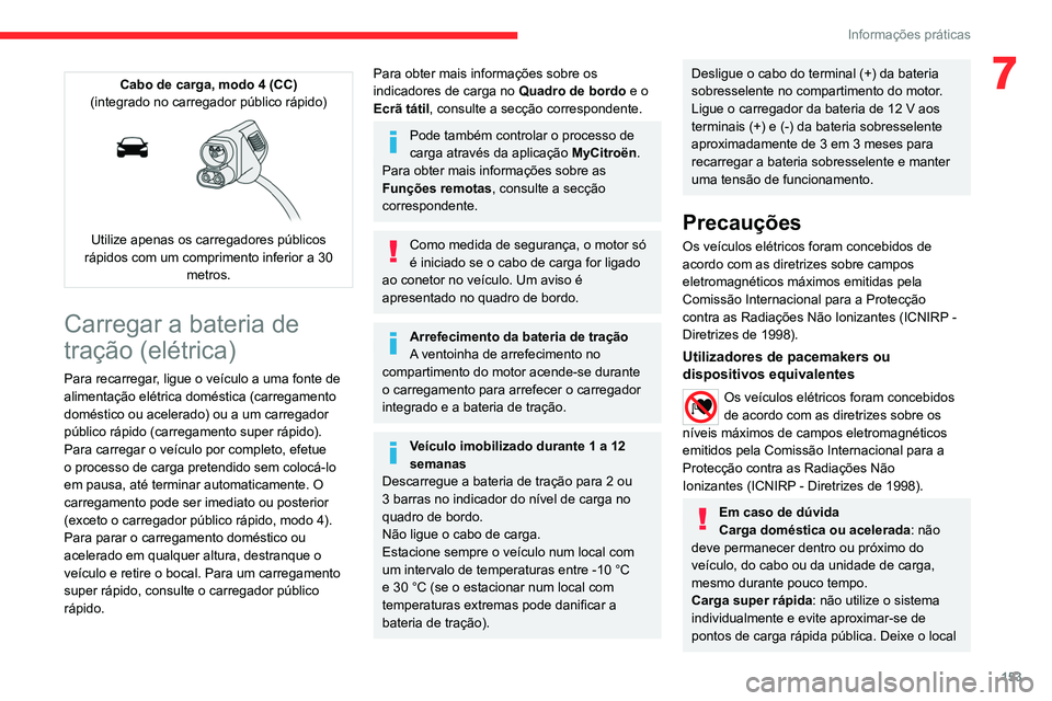 CITROEN C4 2021 Manual do condutor (in Portuguese) 153
Informações práticas
7Cabo de carga, modo 4 (CC)
(integrado no carregador público rápido)
Utilize apenas os carregadores públicos
rápidos com um comprimento inferior a 30 metros.
Carr CITROEN C4 2021 Manual do condutor (in Portuguese) 153
Informações práticas
7Cabo de carga, modo 4 (CC)
(integrado no carregador público rápido)
Utilize apenas os carregadores públicos
rápidos com um comprimento inferior a 30 metros.
Carr