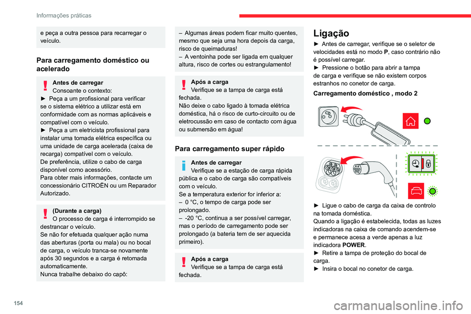 CITROEN C4 2021 Manual do condutor (in Portuguese) 154
Informações práticas
e peça a outra pessoa para recarregar o
veículo.
Para carregamento doméstico ou
acelerado
Antes de carregar
Consoante o contexto:
►
Peça a um profissional para ve CITROEN C4 2021 Manual do condutor (in Portuguese) 154
Informações práticas
e peça a outra pessoa para recarregar o
veículo.
Para carregamento doméstico ou
acelerado
Antes de carregar
Consoante o contexto:
►
Peça a um profissional para ve