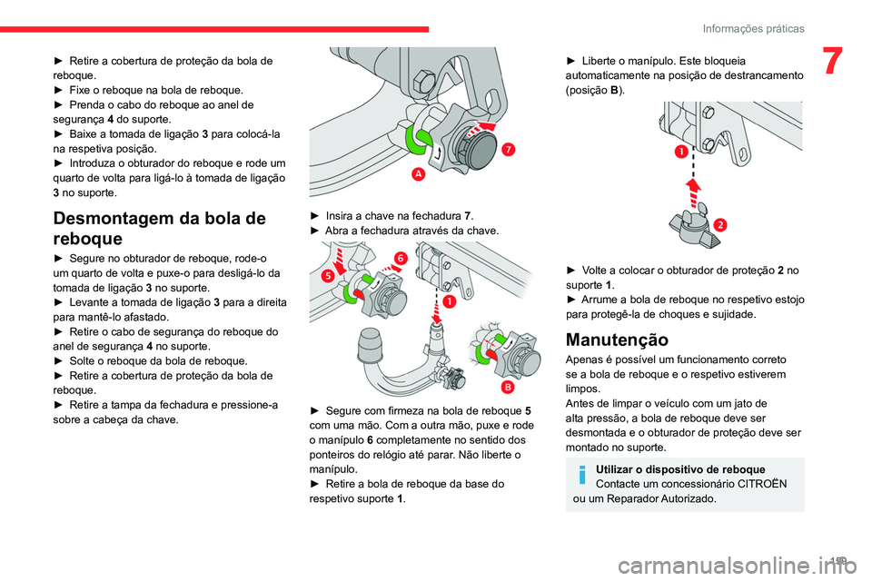 CITROEN C4 2021  Manual do condutor (in Portuguese) 159
Informações práticas
7► Retire a cobertura de proteção da bola de 
reboque.
►
 
Fixe o reboque na bola de reboque.
►

 
Prenda o cabo do reboque ao anel de 
segurança  4

 do suporte.
