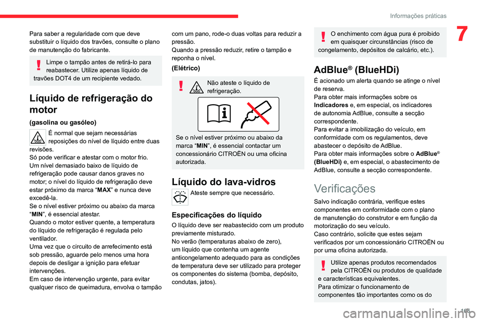 CITROEN C4 2021  Manual do condutor (in Portuguese) 165
Informações práticas
7Para saber a regularidade com que deve 
substituir o líquido dos travões, consulte o plano 
de manutenção do fabricante.
Limpe o tampão antes de retirá-lo para 
reab
