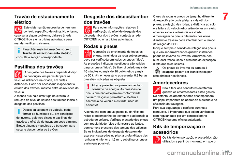 CITROEN C4 2021  Manual do condutor (in Portuguese) 167
Informações práticas
7Travão de estacionamento 
elétrico
Este sistema não necessita de nenhum 
controlo específico de rotina. No entanto, 
caso surja algum problema, dirija-se à rede 
CITR
