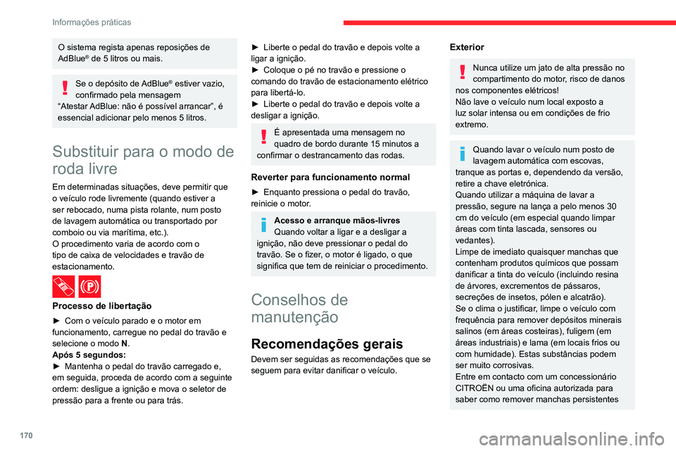 CITROEN C4 2021  Manual do condutor (in Portuguese) 170
Informações práticas
O sistema regista apenas reposições de 
AdBlue® de 5 litros ou mais.
Se o depósito de AdBlue® estiver vazio, 
confirmado pela mensagem 
“Atestar
 
AdBlue: não é po
