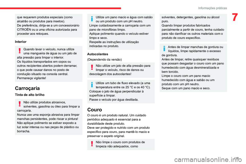 CITROEN C4 2021  Manual do condutor (in Portuguese) 171
Informações práticas
7que requerem produtos especiais (como 
alcatrão ou produtos para insetos).
De preferência, dirija-se a um concessionário 
CITROËN ou a uma oficina autorizada para 
pro