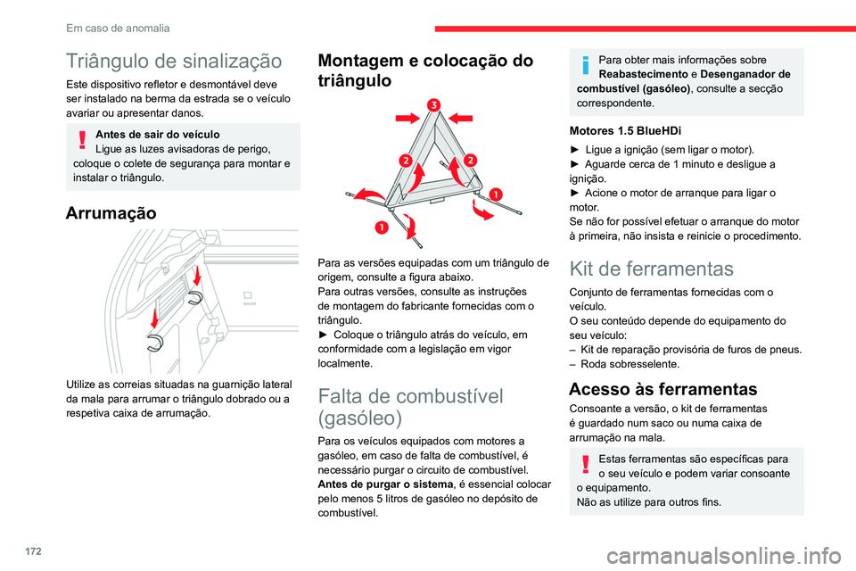 CITROEN C4 2021  Manual do condutor (in Portuguese) 172
Em caso de anomalia
Triângulo de sinalização
Este dispositivo refletor e desmontável deve 
ser instalado na berma da estrada se o veículo 
avariar ou apresentar danos.
Antes de sair do veícu