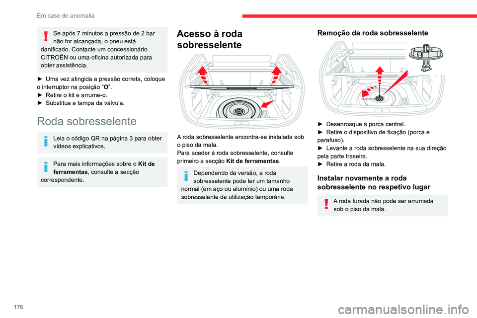 CITROEN C4 2021  Manual do condutor (in Portuguese) 176
Em caso de anomalia
Se após 7 minutos a pressão de 2 bar 
não for alcançada, o pneu está 
danificado. Contacte um concessionário 
CITROËN ou uma oficina autorizada para 
obter assistência.