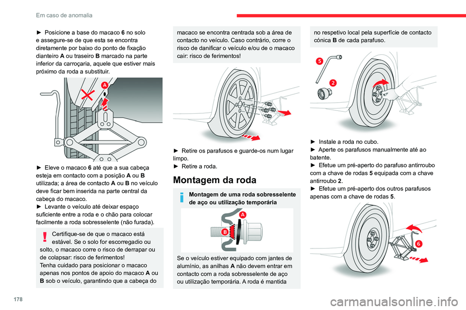 CITROEN C4 2021  Manual do condutor (in Portuguese) 178
Em caso de anomalia
► Posicione a base do macaco 6  no solo 
e assegure-se de que esta se encontra 
diretamente por baixo do ponto de fixação 
dianteiro
 
A
  ou traseiro   B marcado na parte 