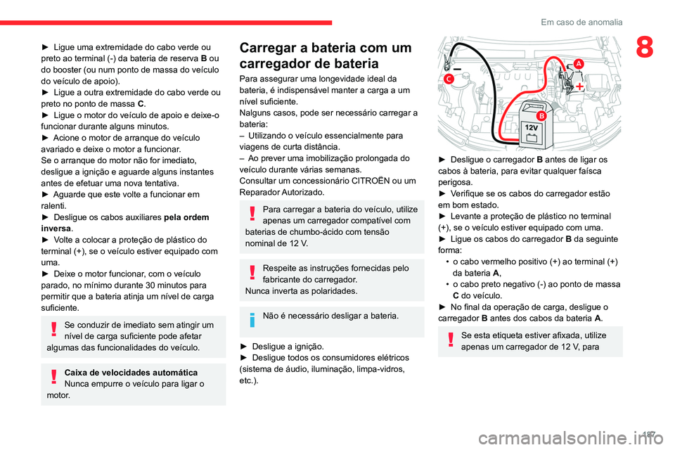 CITROEN C4 2021 Manual do condutor (in Portuguese) 187
Em caso de anomalia
8► Ligue uma extremidade do cabo verde ou
preto ao terminal (-) da bateria de reserva B ou
do booster (ou num ponto de massa do veículo
do veículo de apoio).
►
Lig CITROEN C4 2021 Manual do condutor (in Portuguese) 187
Em caso de anomalia
8► Ligue uma extremidade do cabo verde ou
preto ao terminal (-) da bateria de reserva B ou
do booster (ou num ponto de massa do veículo
do veículo de apoio).
►
Lig