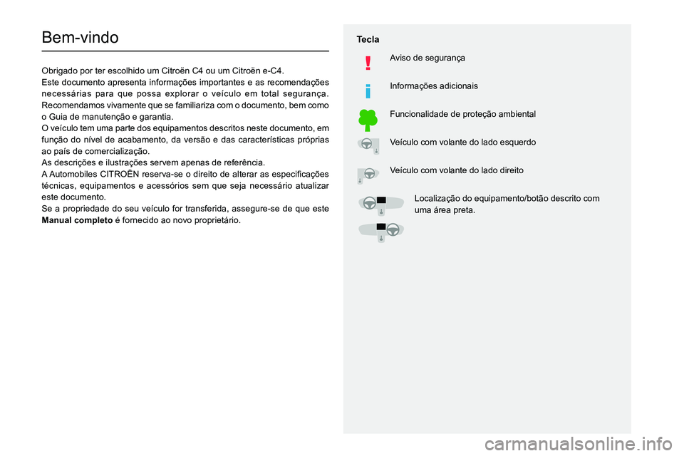 CITROEN C4 2021  Manual do condutor (in Portuguese)   
 
 
 
  
   
   
 
  
 
  
 
 
   
 
 
   
 
 
  
Bem-vindo
Obrigado por ter escolhido um Citroën C4 ou um Citroën e-C4.
Este documento apresenta informações importantes e as recomendações 
n