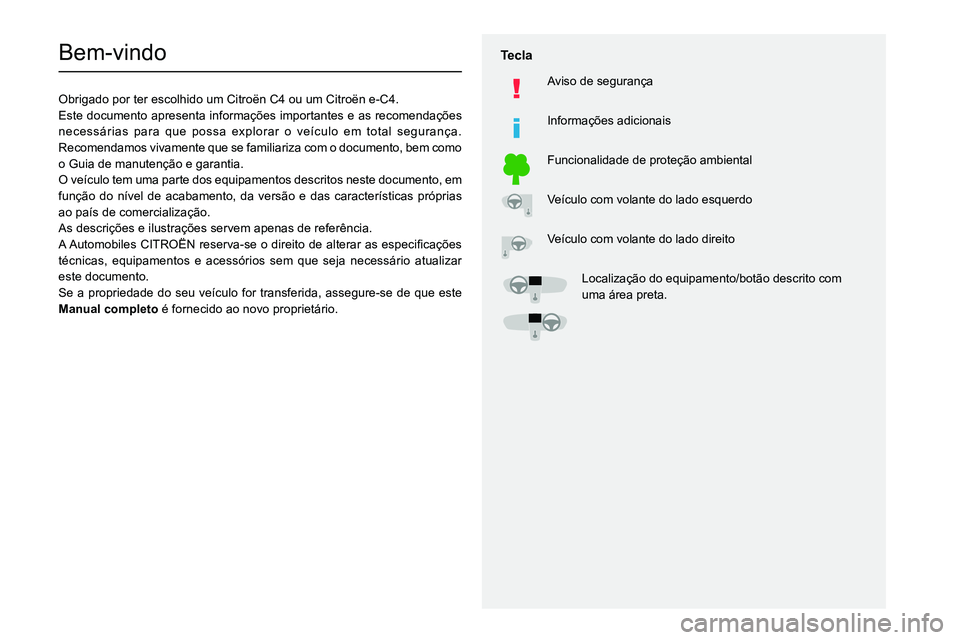 CITROEN C4 2021 Manual do condutor (in Portuguese)
Bem-vindo
Obrigado por ter escolhido um Citroën C4 ou um Citroën e-C4.
Este documento apresenta informações importantes e as recomendações
n CITROEN C4 2021 Manual do condutor (in Portuguese)
Bem-vindo
Obrigado por ter escolhido um Citroën C4 ou um Citroën e-C4.
Este documento apresenta informações importantes e as recomendações
n