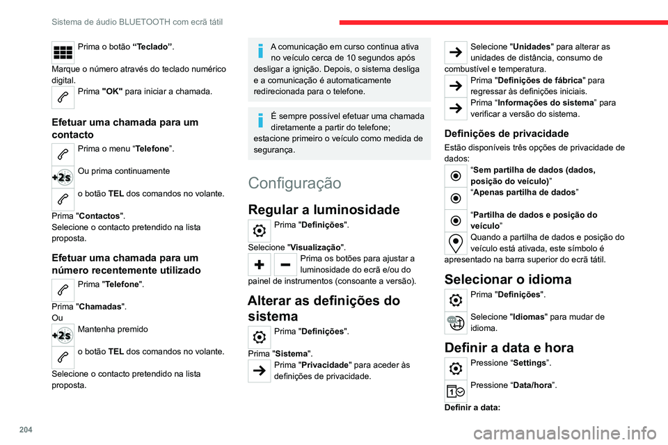CITROEN C4 2021 Manual do condutor (in Portuguese) 204
Sistema de áudio BLUETOOTH com ecrã tátil
Pressione as setas para definir o dia, mês
e ano.
Primeiro, defina o dia e depois o mês.
Definir a hora:
Pressione estes botões para definir as
h CITROEN C4 2021 Manual do condutor (in Portuguese) 204
Sistema de áudio BLUETOOTH com ecrã tátil
Pressione as setas para definir o dia, mês
e ano.
Primeiro, defina o dia e depois o mês.
Definir a hora:
Pressione estes botões para definir as
h
